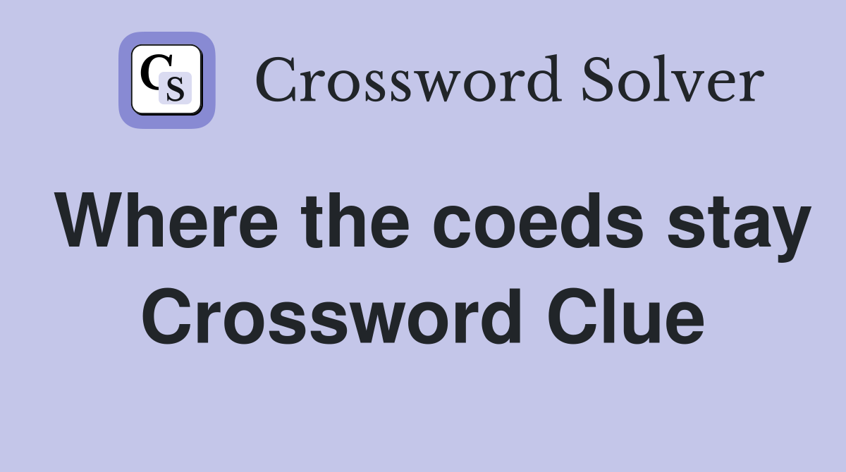 Where the coeds stay Crossword Clue
