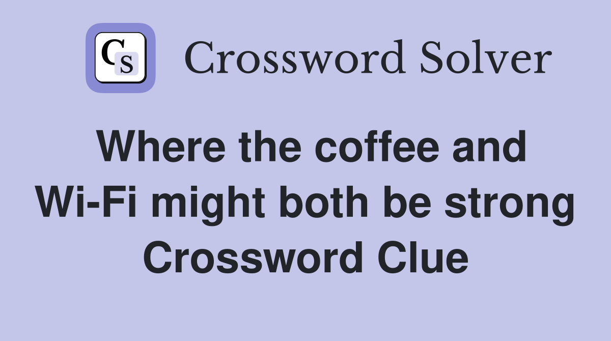 Where the coffee and Wi-Fi might both be strong Crossword Clue