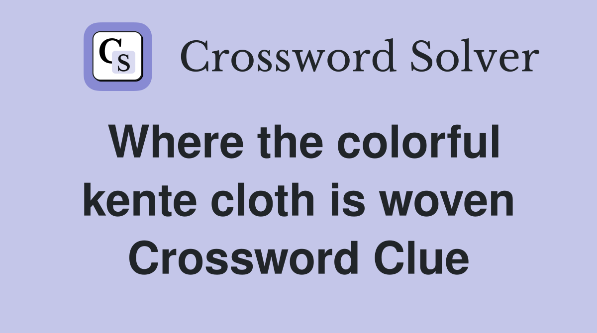 Where the colorful kente cloth is woven Crossword Clue