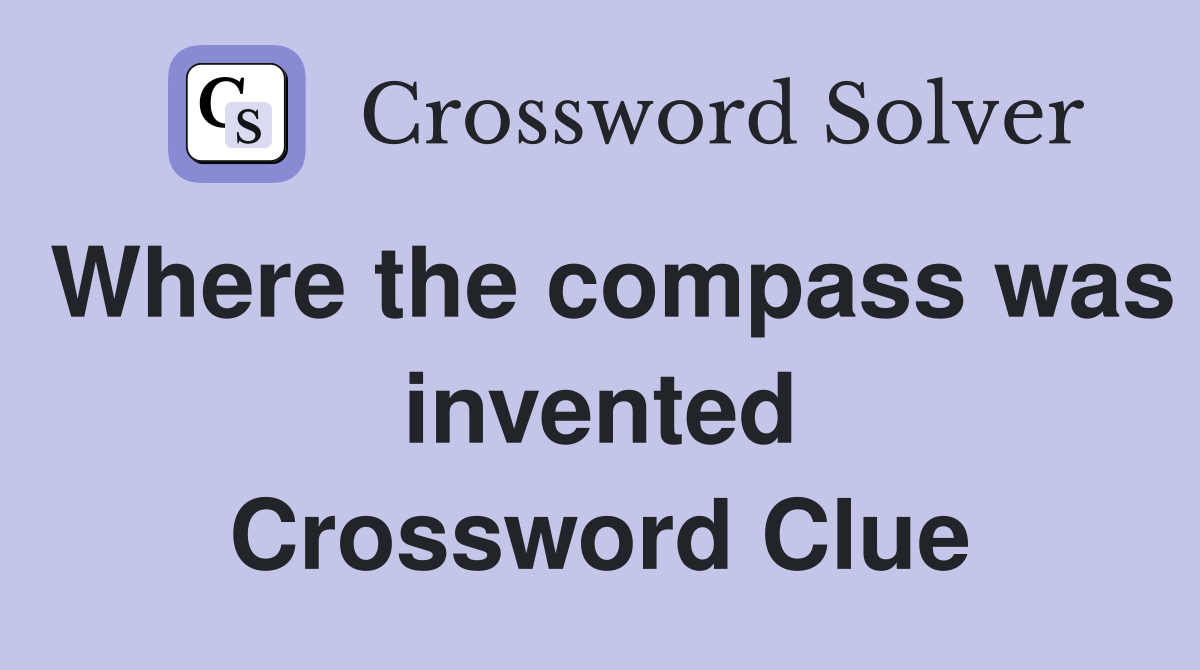 Where the compass was invented Crossword Clue