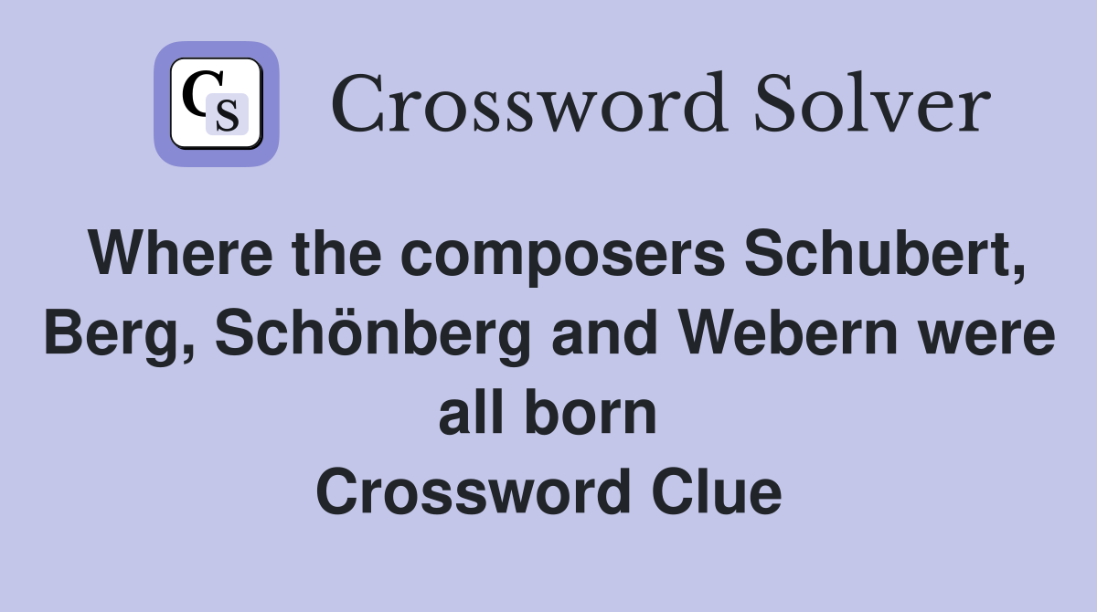 Where the composers Schubert, Berg, Schönberg and Webern were all born Crossword Clue