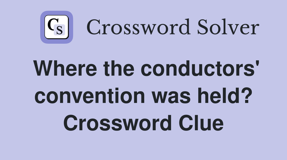 Where the conductors' convention was held? Crossword Clue