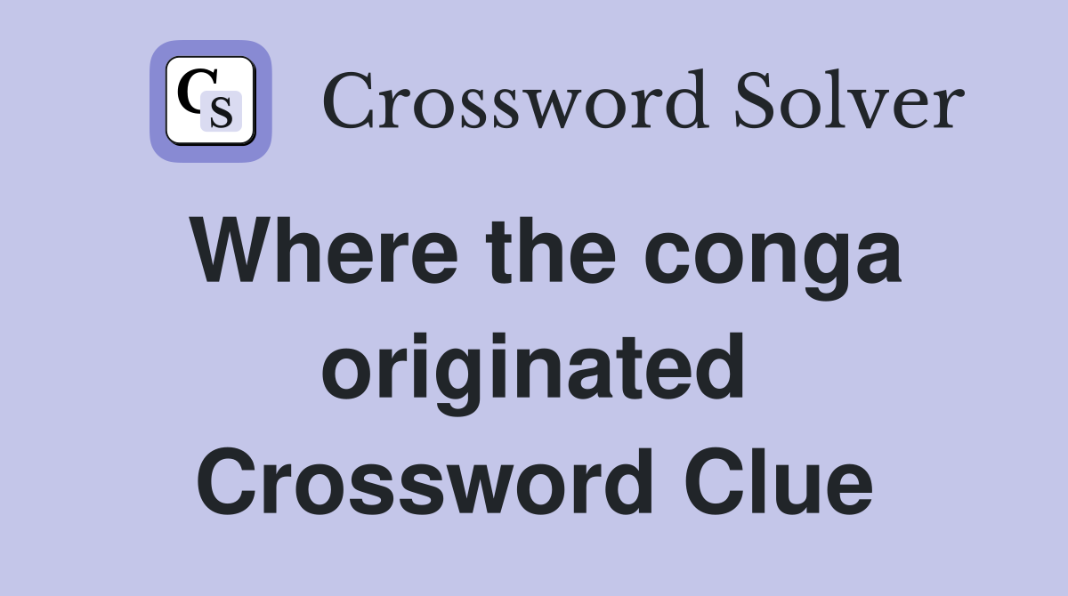 Where the conga originated Crossword Clue