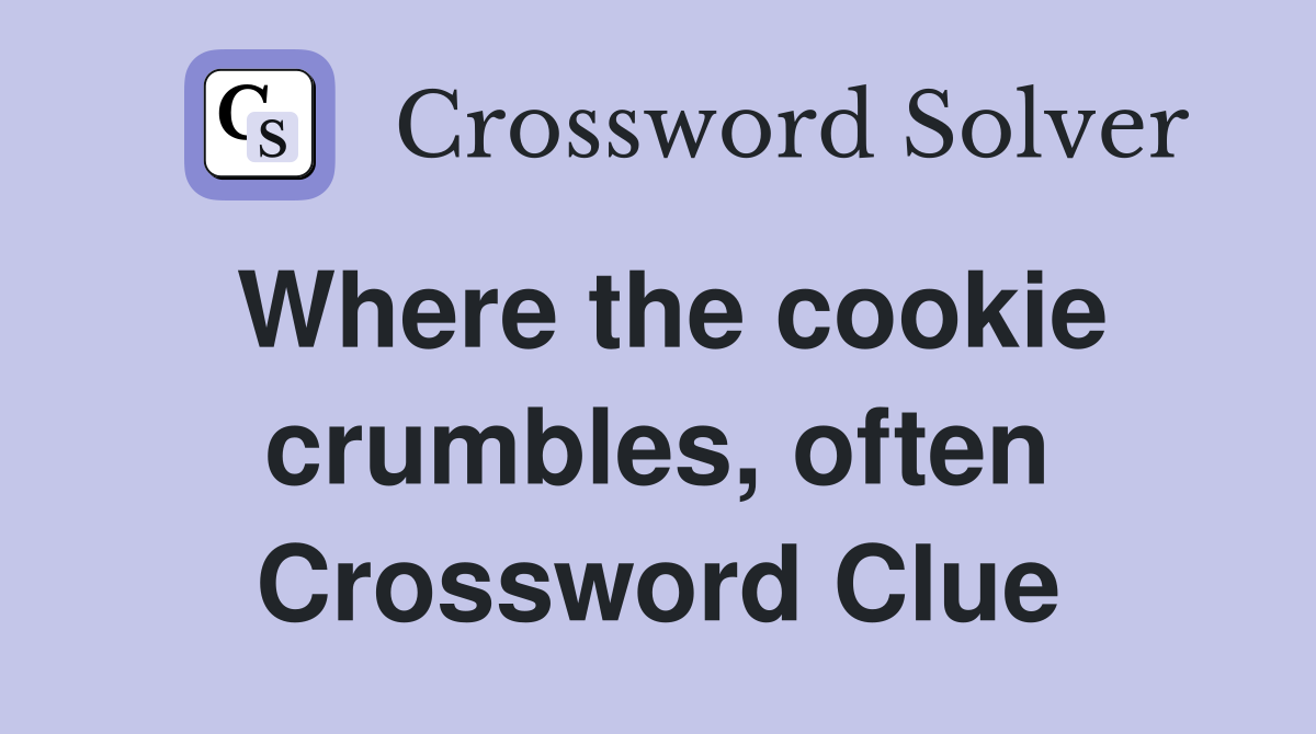 Where the cookie crumbles, often Crossword Clue
