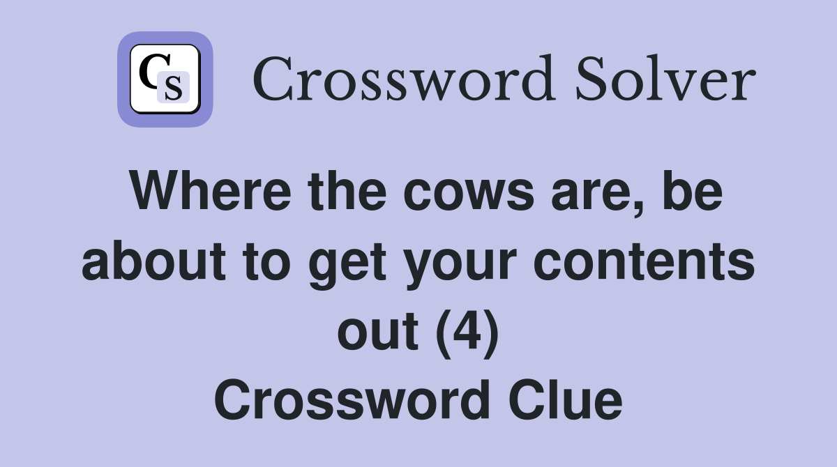 Where the cows are, be about to get your contents out (4) Crossword Clue