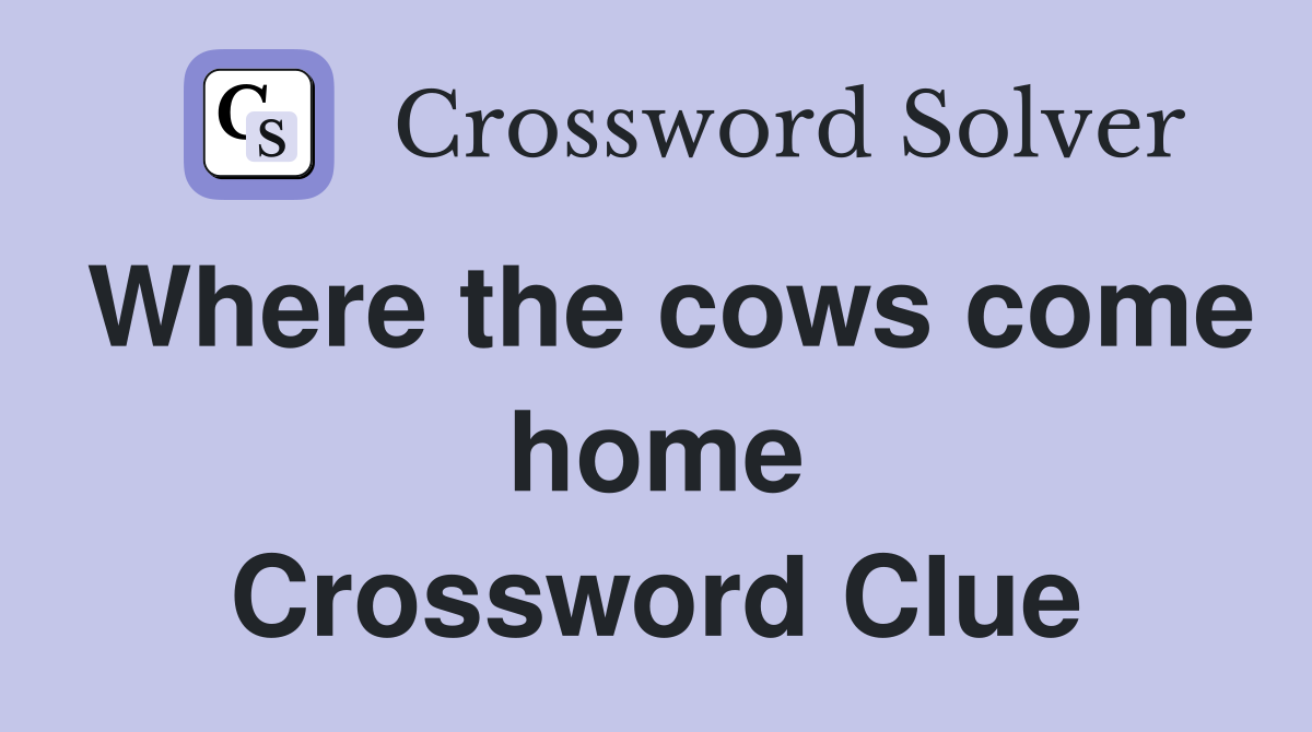 Where the cows come home Crossword Clue