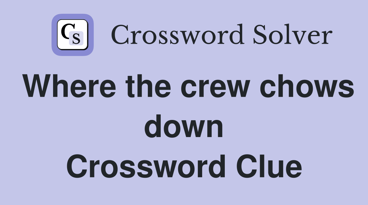 Where the crew chows down Crossword Clue