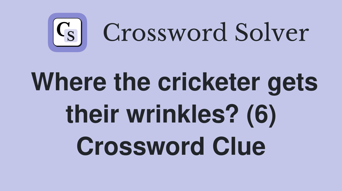 Where the cricketer gets their wrinkles? (6) Crossword Clue