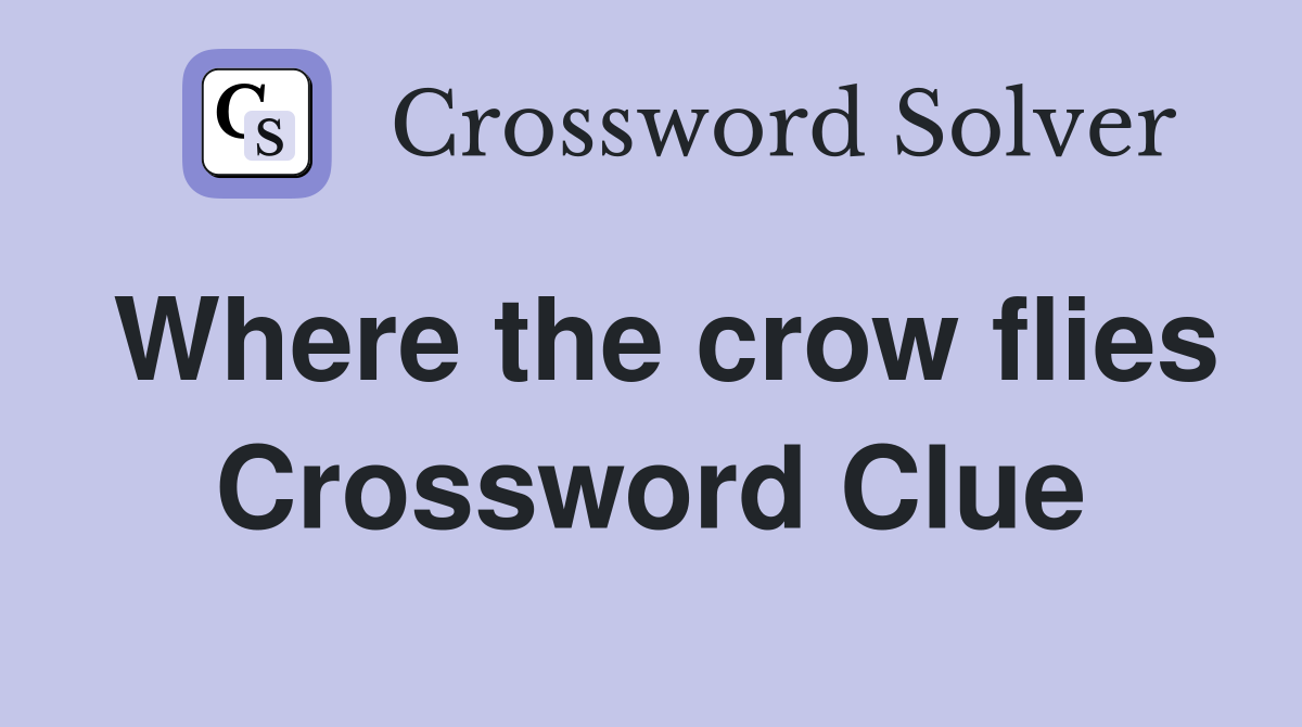 Where the crow flies Crossword Clue