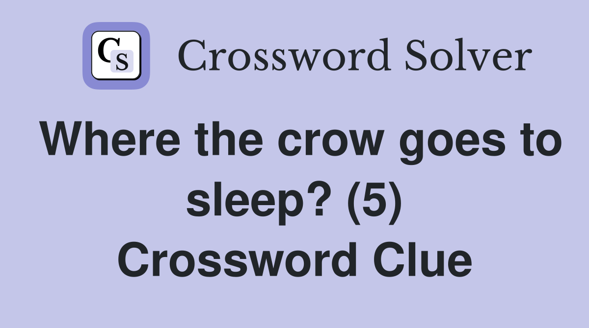 Where the crow goes to sleep? (5) Crossword Clue