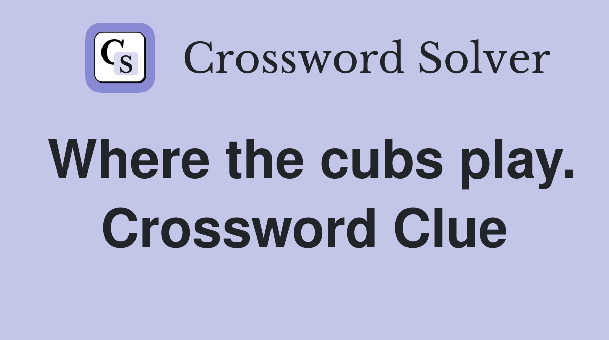 Where the cubs play. Crossword Clue