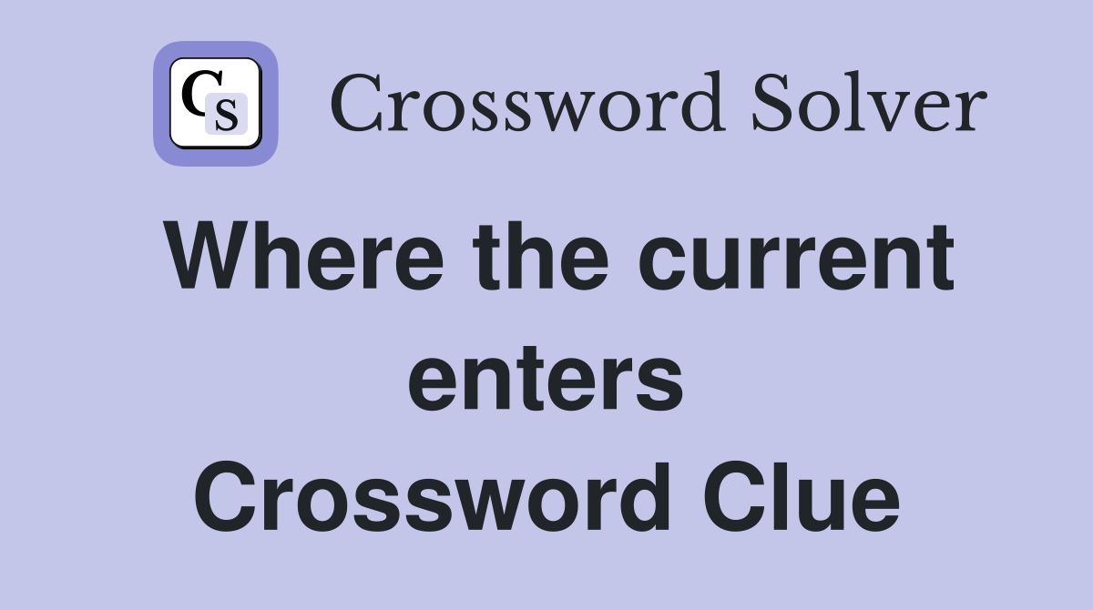 Where the current enters Crossword Clue