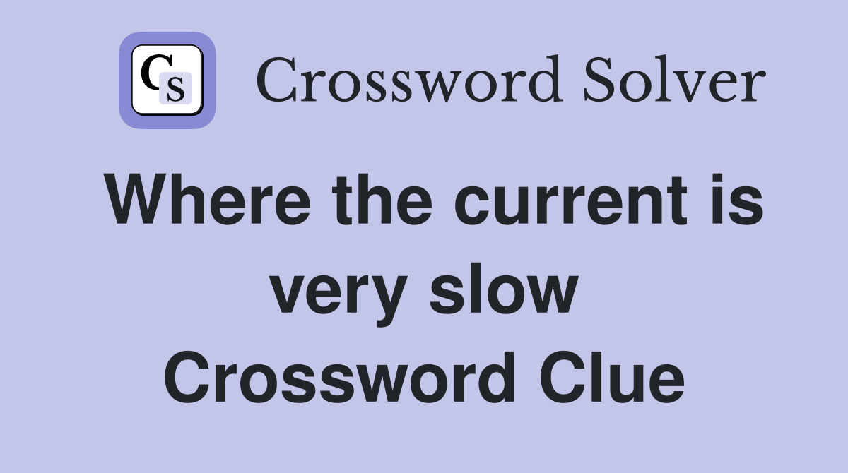 Where the current is very slow Crossword Clue