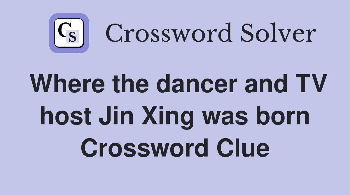 Where the dancer and TV host Jin Xing was born Crossword Clue