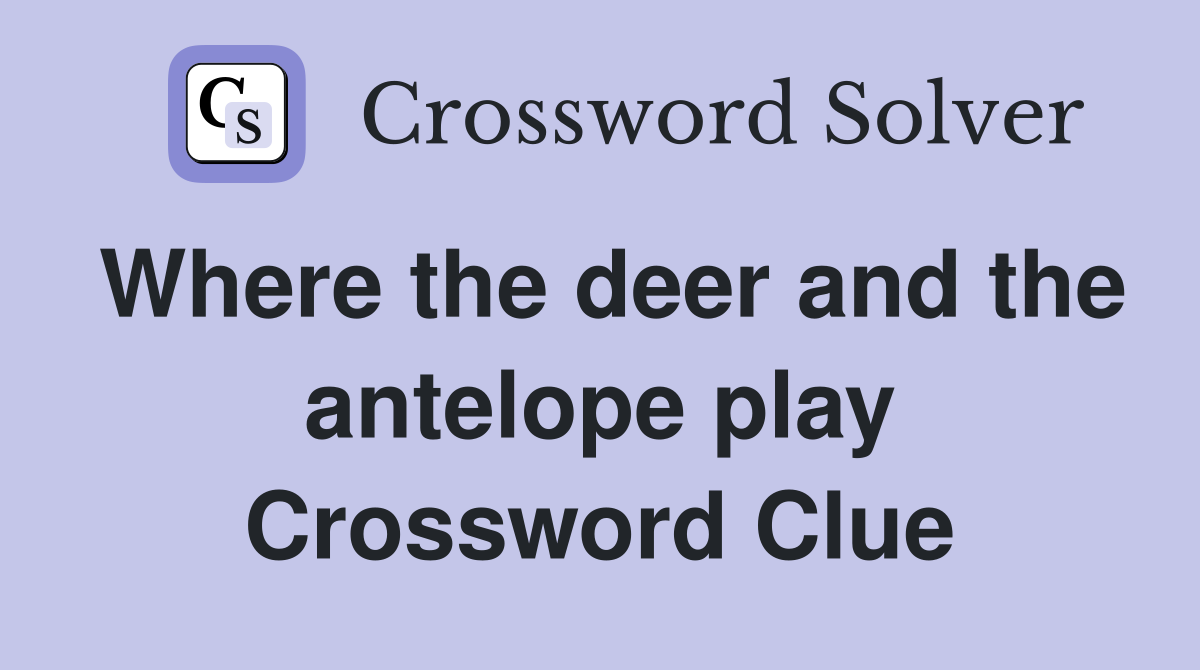Where the deer and the antelope play Crossword Clue