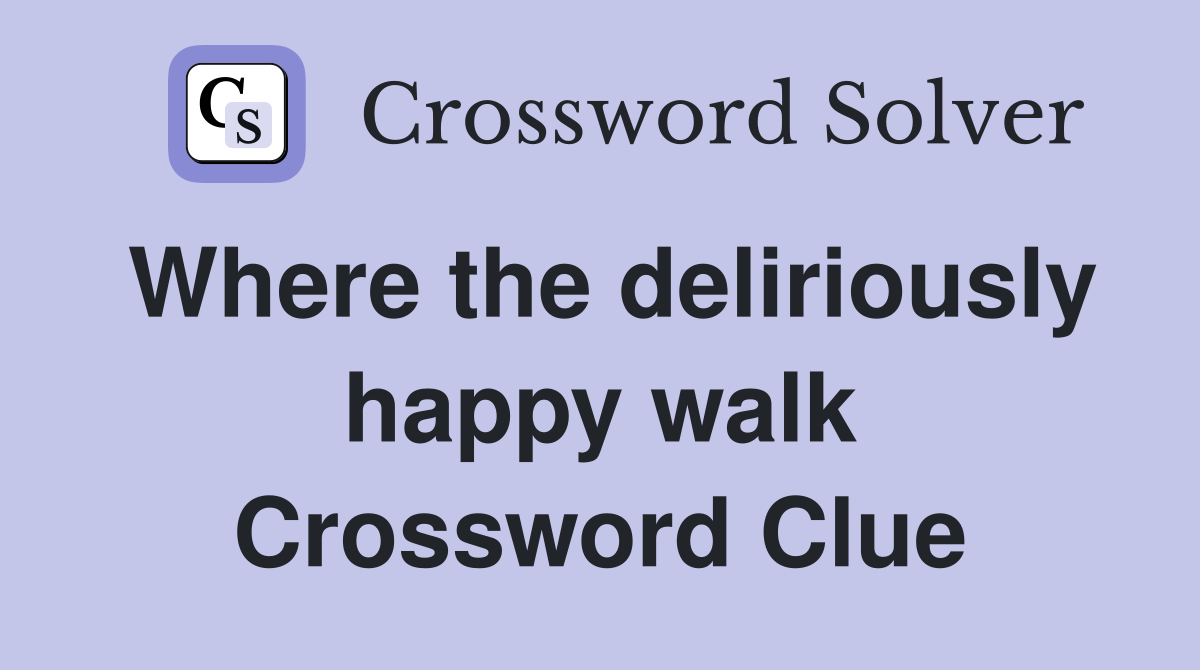 Where the deliriously happy walk Crossword Clue
