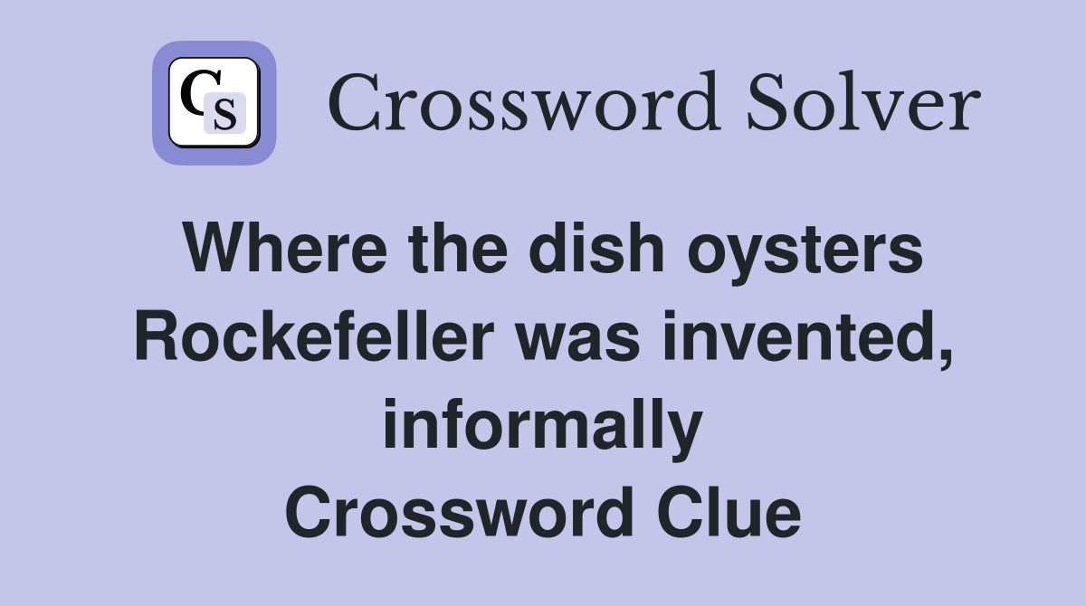 Where the dish oysters Rockefeller was invented, informally Crossword Clue