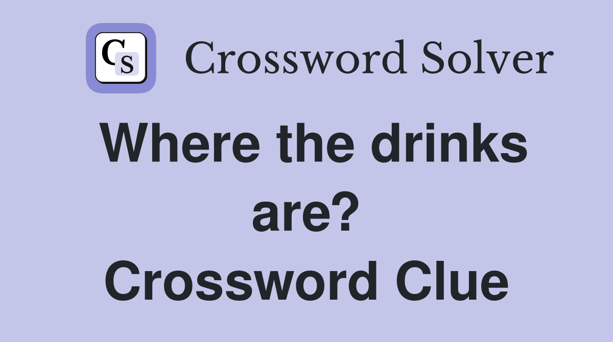 Where the drinks are? Crossword Clue