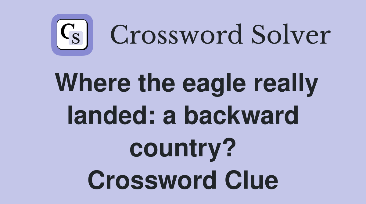 Where the eagle really landed: a backward country? Crossword Clue