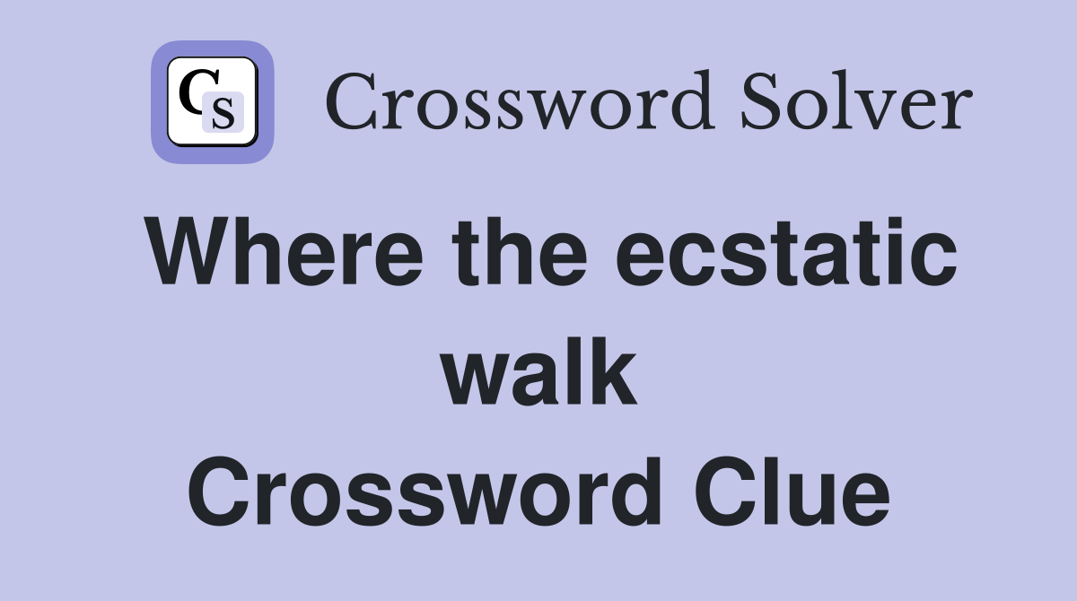 Where the ecstatic walk Crossword Clue