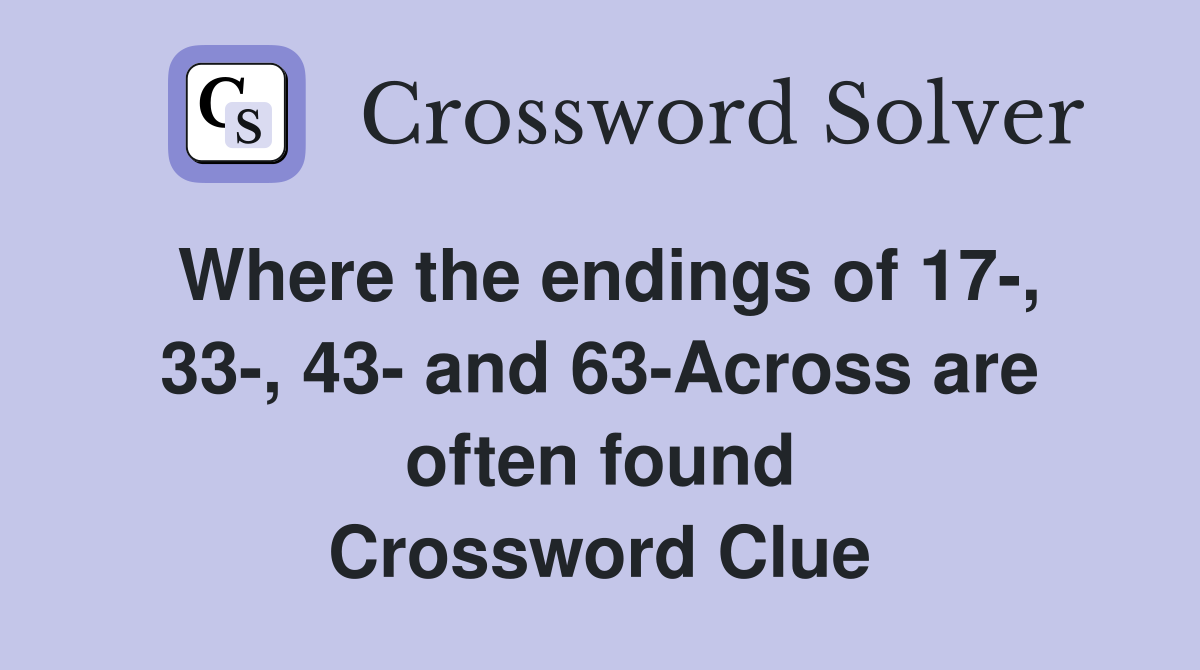 Where the endings of 17-, 33-, 43- and 63-Across are often found Crossword Clue