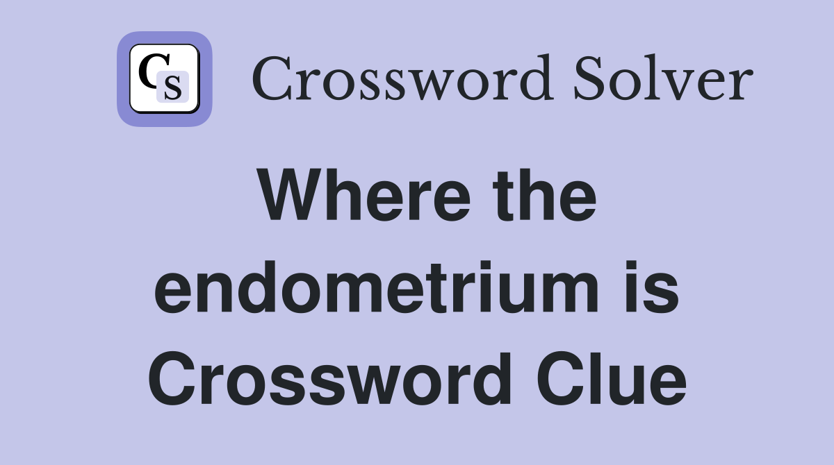 Where the endometrium is Crossword Clue