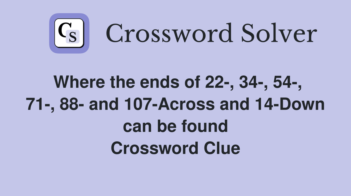 Where the ends of 22-, 34-, 54-, 71-, 88- and 107-Across and 14-Down can be found Crossword Clue