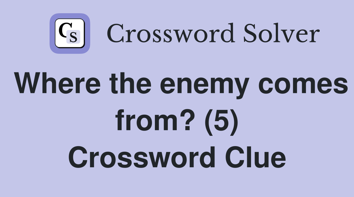 Where the enemy comes from? (5) Crossword Clue