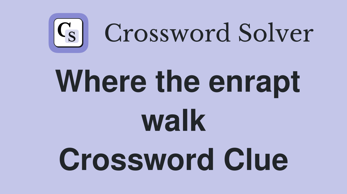 Where the enrapt walk Crossword Clue
