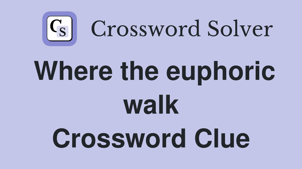 Where the euphoric walk Crossword Clue
