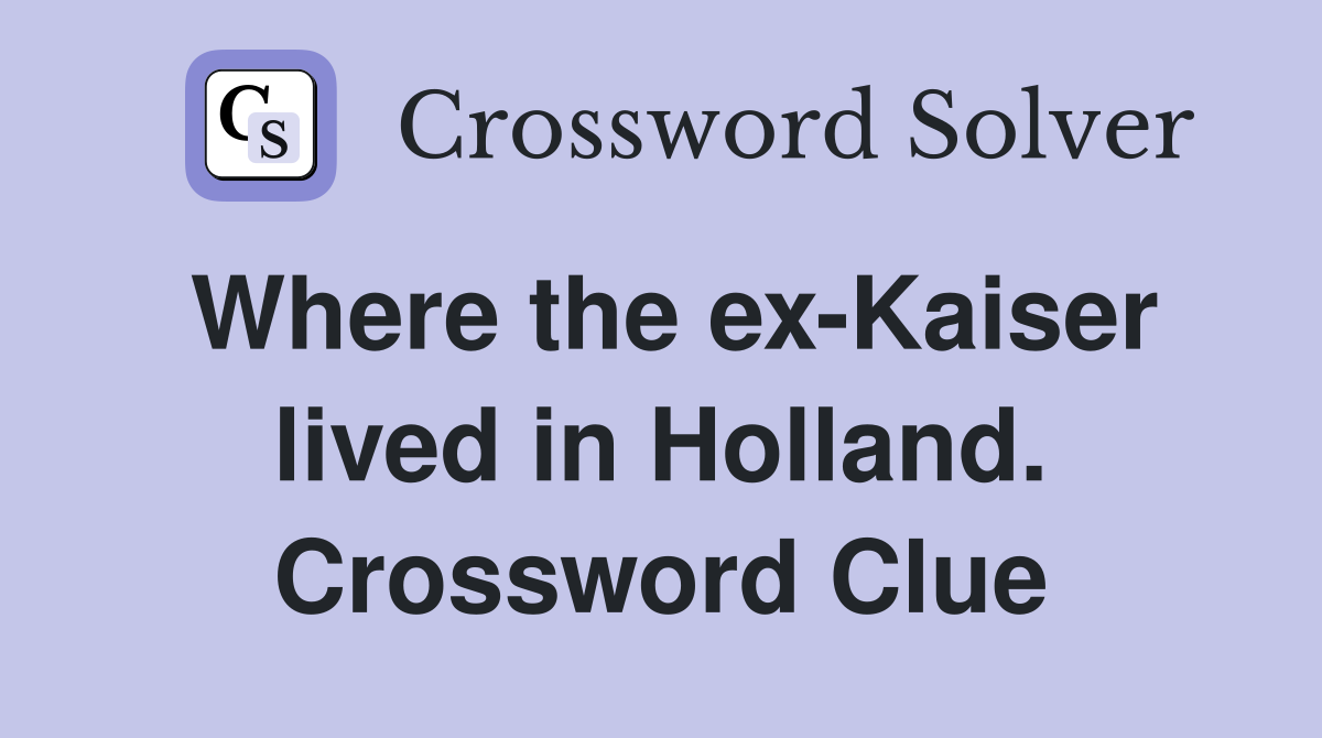 Where the ex-Kaiser lived in Holland. Crossword Clue