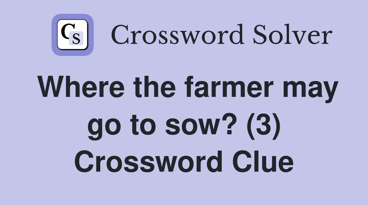 Where the farmer may go to sow? (3) Crossword Clue