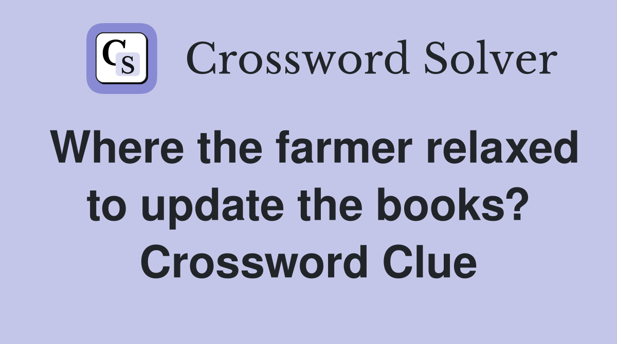 Where the farmer relaxed to update the books? Crossword Clue