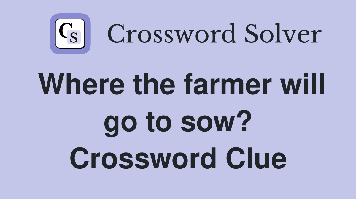Where the farmer will go to sow? Crossword Clue