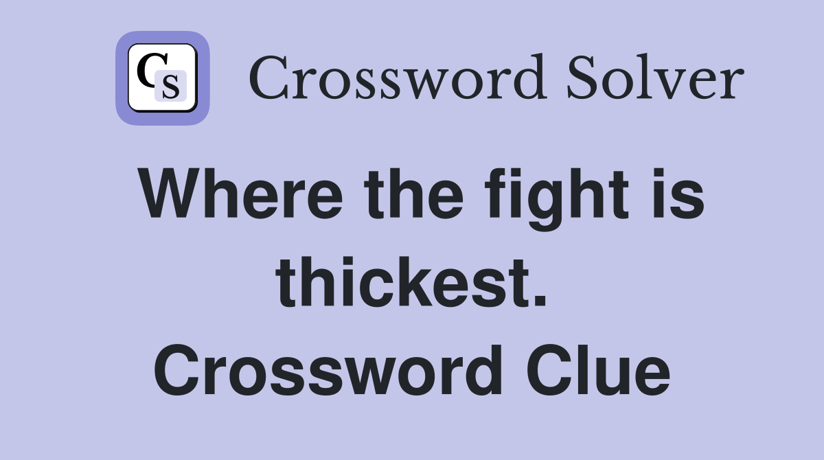 Where the fight is thickest. Crossword Clue