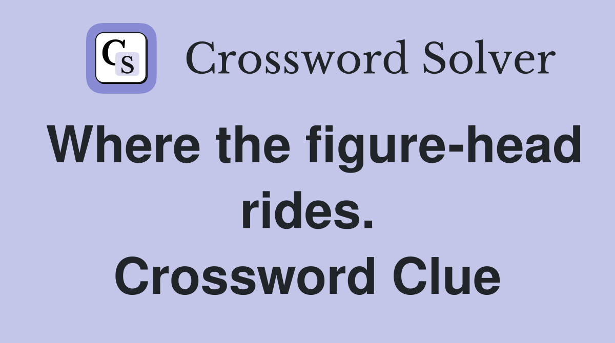 Where the figure-head rides. Crossword Clue