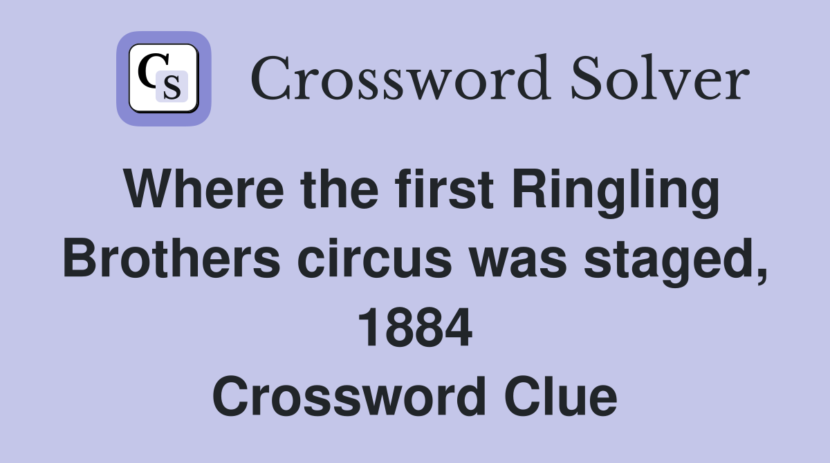 Where the first Ringling Brothers circus was staged, 1884 Crossword Clue