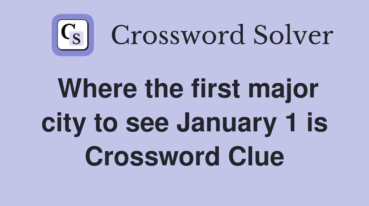 Where the first major city to see January 1 is Crossword Clue
