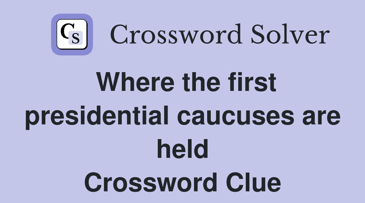 Where the first presidential caucuses are held Crossword Clue
