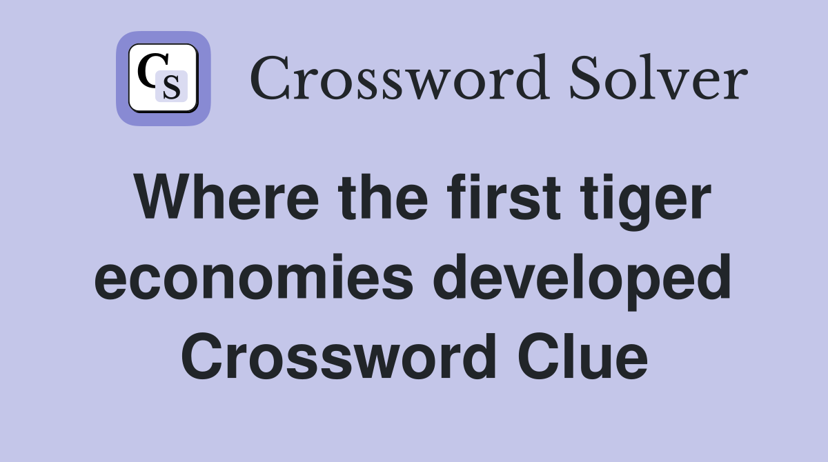 Where the first tiger economies developed Crossword Clue
