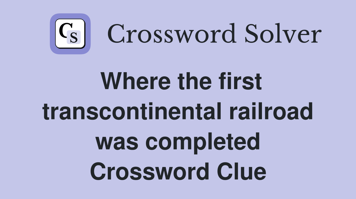 Where the first transcontinental railroad was completed Crossword Clue