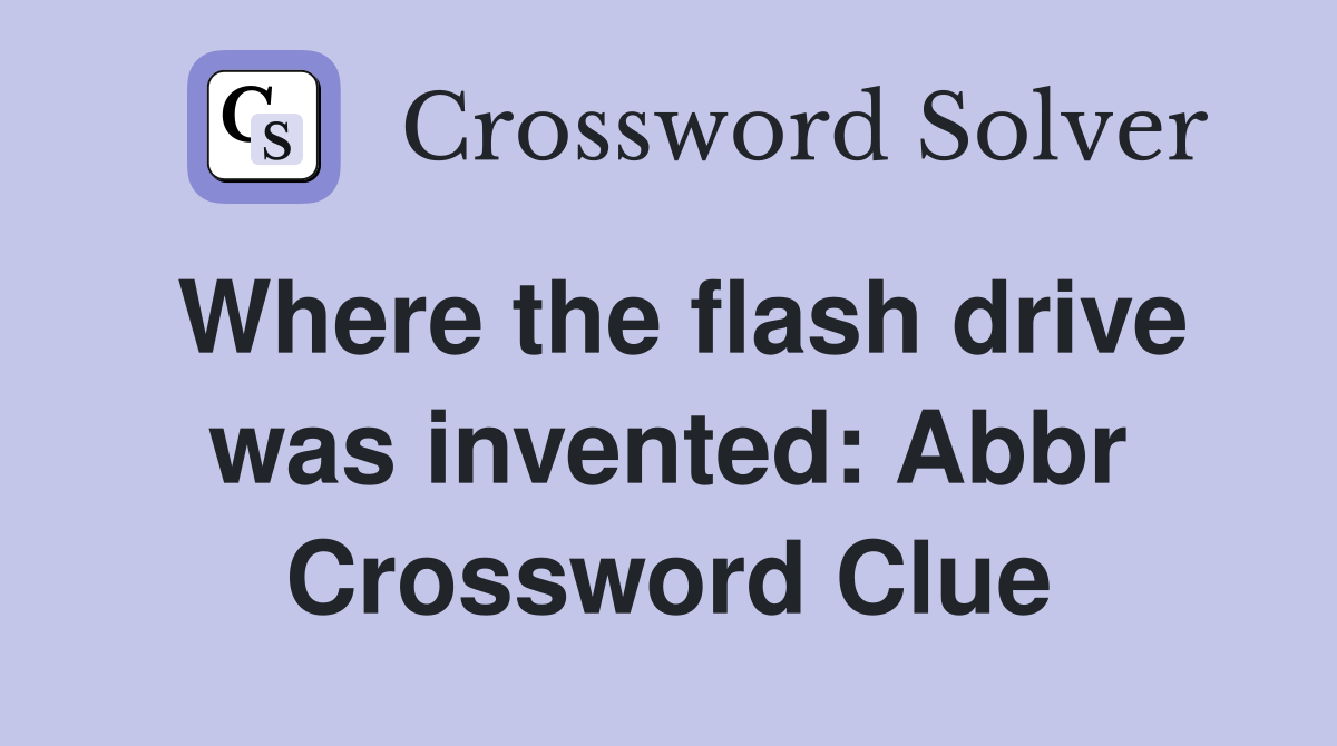 Where the flash drive was invented: Abbr Crossword Clue