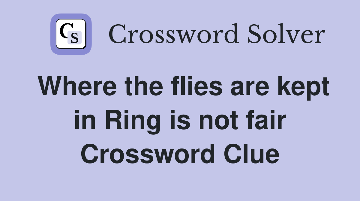 Where the flies are kept in Ring is not fair Crossword Clue