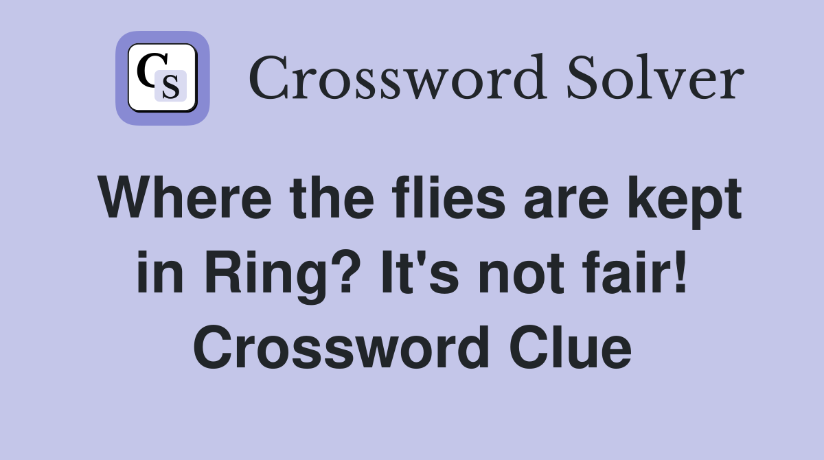 Where the flies are kept in Ring? It's not fair! Crossword Clue