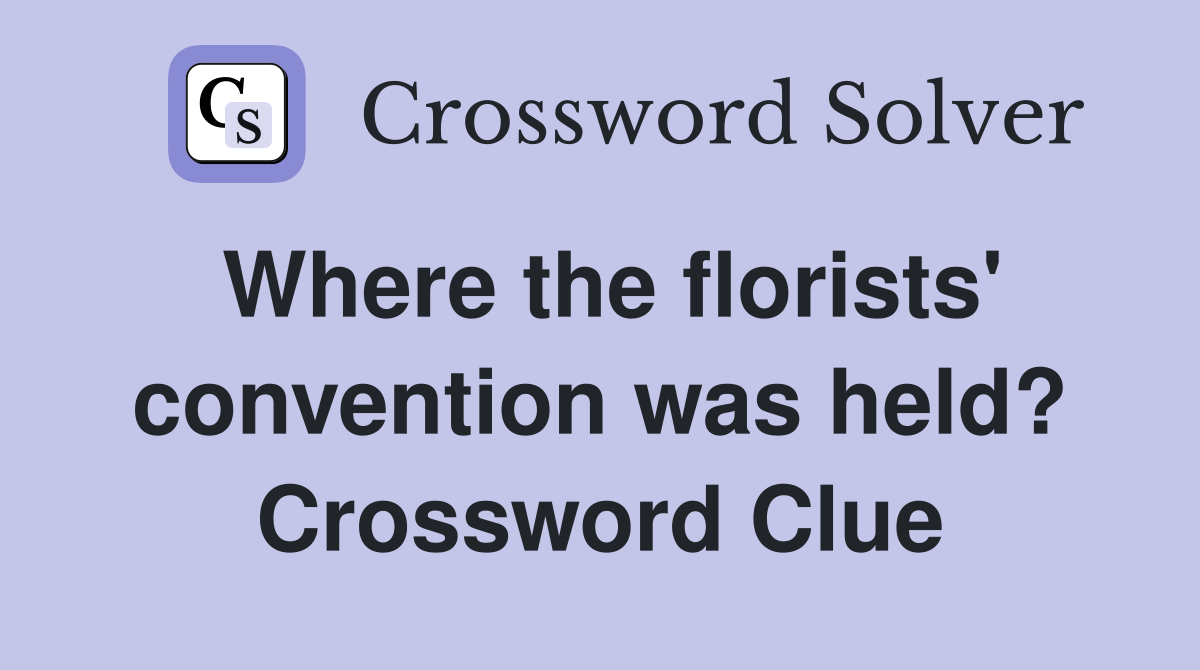 Where the florists' convention was held? Crossword Clue
