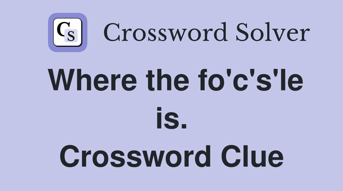 Where the fo'c's'le is. Crossword Clue