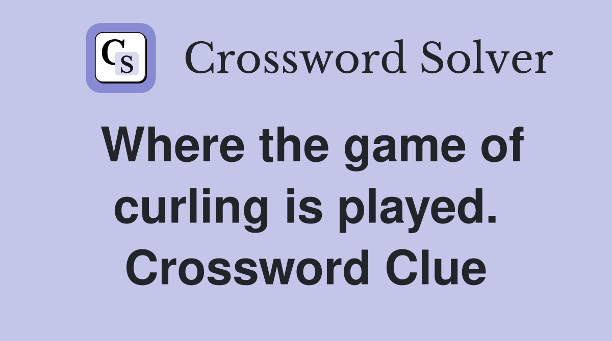 Where the game of curling is played. Crossword Clue