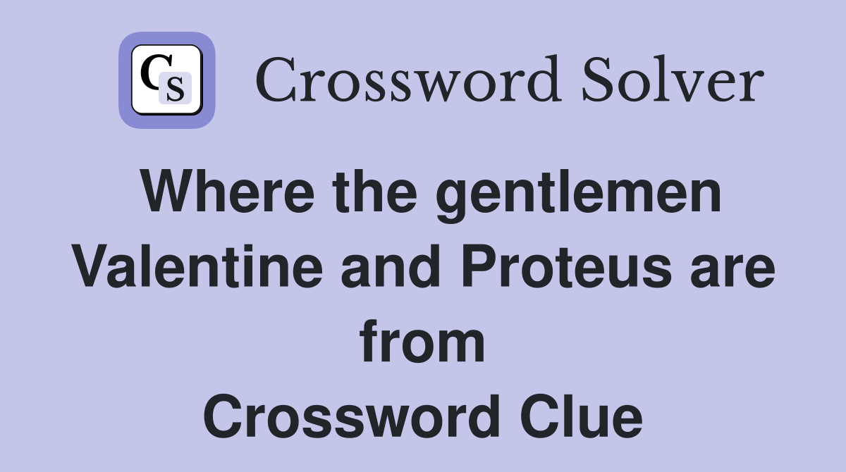 Where the gentlemen Valentine and Proteus are from Crossword Clue