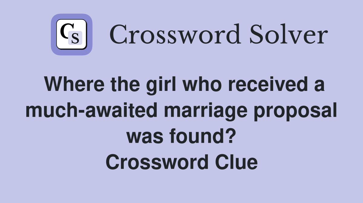Where the girl who received a much-awaited marriage proposal was found? Crossword Clue