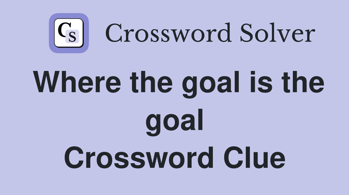 Where the goal is the goal Crossword Clue